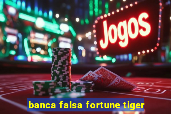 banca falsa fortune tiger